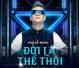 Đời Là Thế Thôi Remix